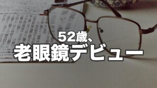52歳、老眼鏡デビュー