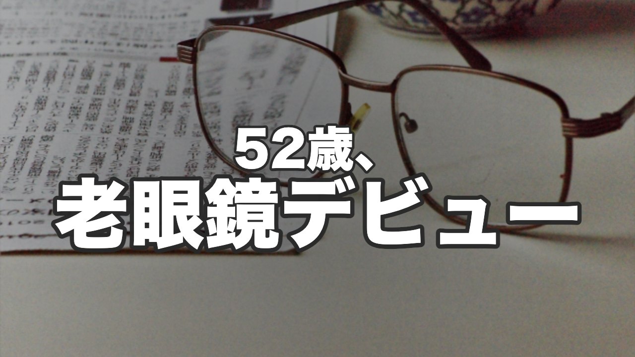 52歳、老眼鏡デビュー