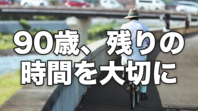 90歳、残りの時間を大切に
