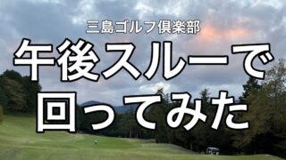 三島ゴルフ倶楽部 午後スルーで回ってみた